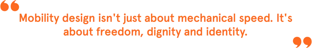 Pull quote from Hong Kim reading, mobility design isn't just about mechanical speed, it's about freedom, dignity and identity.